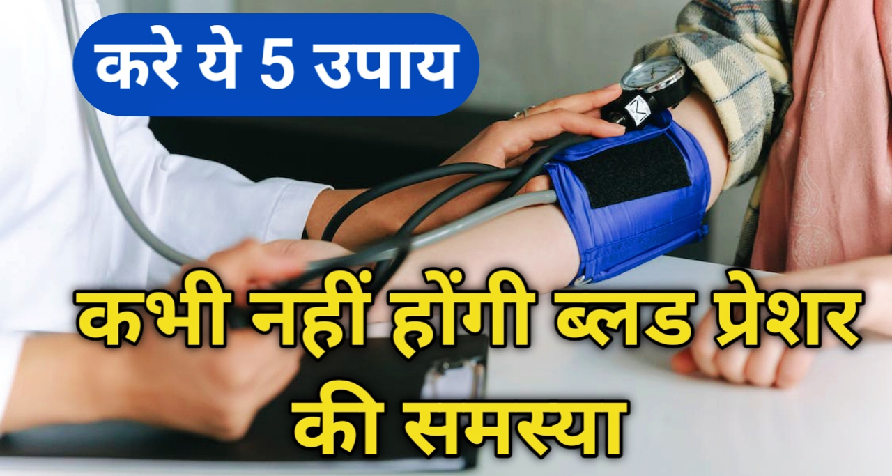 करे ये 5 आसान उपाय: कभी "ब्लड प्रेशर" की समस्या नही आएगी